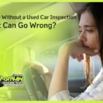 Buying Without a Used Car Inspection What Can Go Wrong