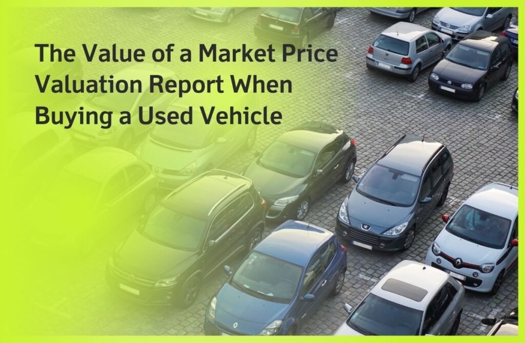 The Value of a Market Price Valuation Report When Buying a Used Vehicle